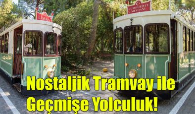  “Nostaljik Tramvay” ile Geçmişe Yolculuk!