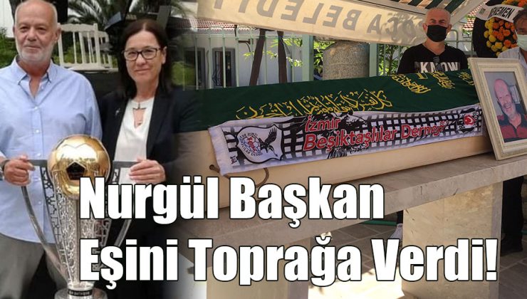 Nurgül Başkan Eşini Toprağa Verdi!