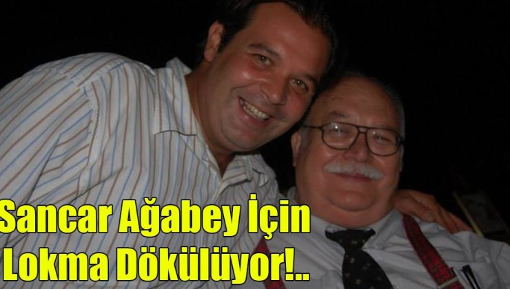 Sancar Ağabey İçin Lokma Dökülüyor!