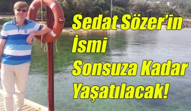 Sedat Sözer’in İsmi Sonsuza Kadar Yaşatılacak!