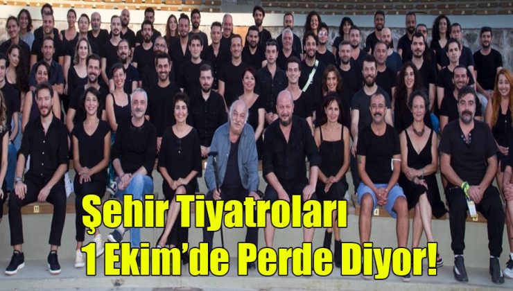 Şehir Tiyatroları 1 Ekim’de Perde Diyor!