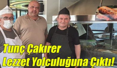 Tunç Çakırer Lezzet Yolculuğuna Çıktı!