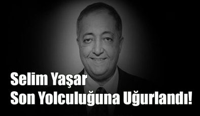 Selim Yaşar Son Yolculuğuna Uğurlandı!