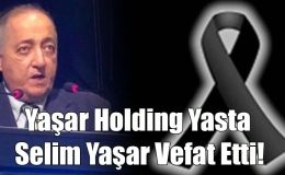 Yaşar Holding Yasta Selim Yaşar Vefat Etti!