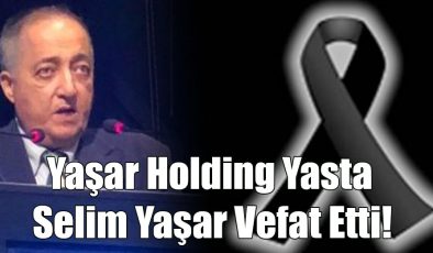 Yaşar Holding Yasta Selim Yaşar Vefat Etti!