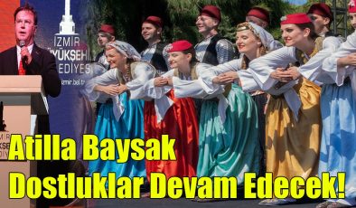 Atilla Baysak; Dostluklar Devam Edecek!
