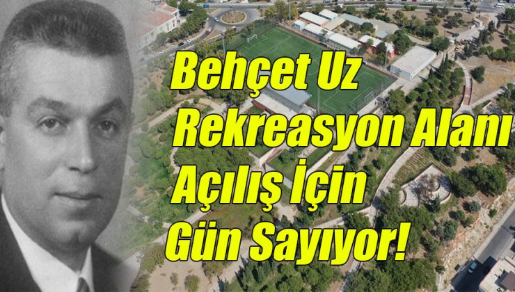 Behçet Uz Rekreasyon Alanı Açılış İçin Gün Sayıyor!