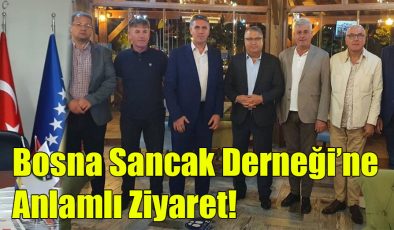 Bosna Sancak Derneği’ne Anlamlı Ziyaret!