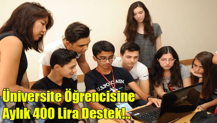 Üniversite Öğrencisine Aylık 400 Lira Destek!