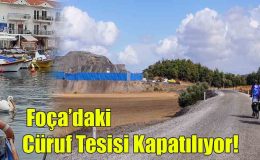  Foça’daki Cüruf Tesisi Kapatılıyor!