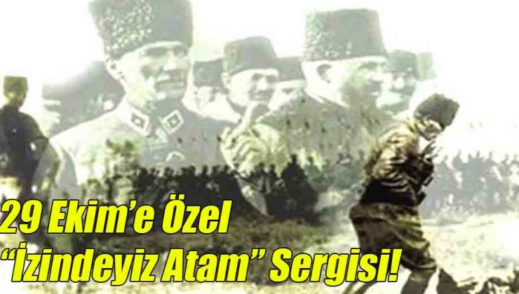 29 Ekim’e Özel “İzindeyiz Atam” Sergisi!