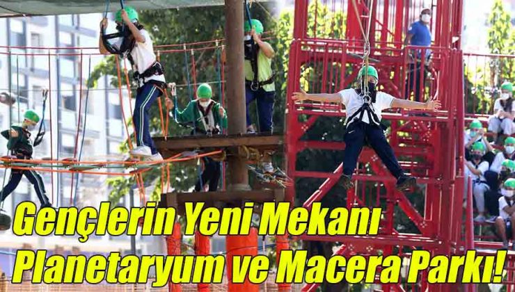 Gençlerin Yeni Mekanı Planetaryum ve Macera Parkı!