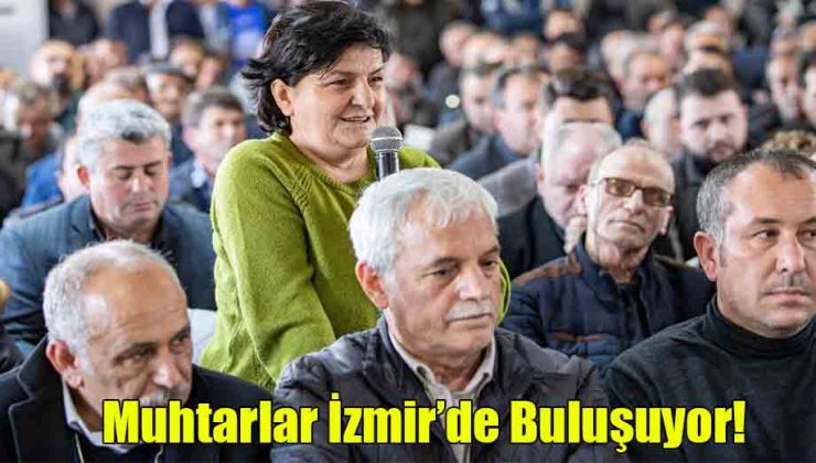 Muhtarlar İzmir’de Buluşuyor!