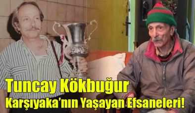 Tuncay Kökbuğur; “Karşıyaka’nın Yaşayan Efsaneleri!”