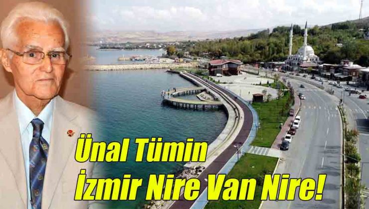 Ünal Tümin; İzmir Nire Van Nire!