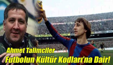 Ahmet Talimciler; Futbolun Kültür Kolları’na Dair!