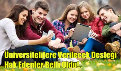 Üniversitelilere Verilecek Desteği Hak Edenler Belli Oldu!..
