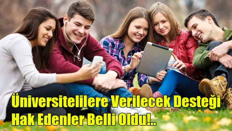 Üniversitelilere Verilecek Desteği Hak Edenler Belli Oldu!..