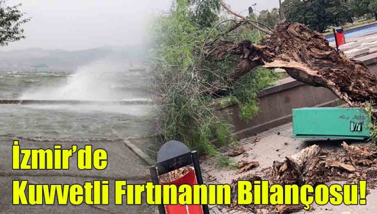 İzmir’de Kuvvetli Fırtınanın Bilançosu!