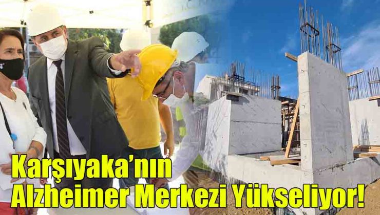 Karşıyaka’nın Alzheimer Merkezi Yükseliyor!