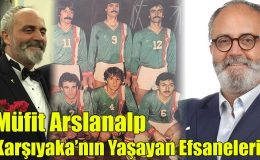 Müfit Arslanalp; “Karşıyaka’nın Yaşayan Efsaneleri!”