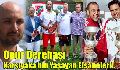 Onur Derebaşı; “Karşıyaka’nın Yaşayan Efsaneleri!”