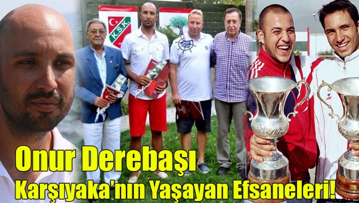 Onur Derebaşı; “Karşıyaka’nın Yaşayan Efsaneleri!”