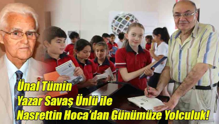 Ünal Tümin; Yazar Savaş Ünlü ile Nasrettin Hoca’dan Günümüze Yolculuk!