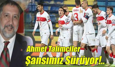 Ahmet Talimciler; Şansımız Sürüyor!..
