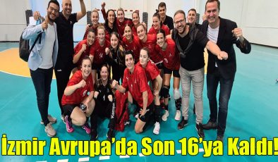 İzmir Avrupa’da Son 16’ya Kaldı!..
