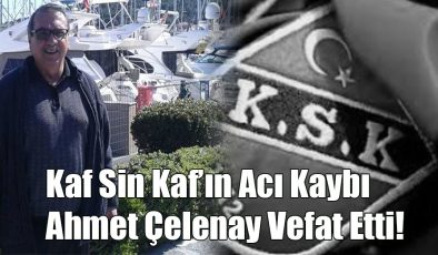 Kaf Sin Kaf’ın Acı Kaybı; Ahmet Çelenay Vefat Etti!