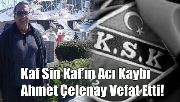 Kaf Sin Kaf’ın Acı Kaybı; Ahmet Çelenay Vefat Etti!