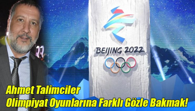 Ahmet Talimciler; “Olimpiyat Oyunlarına Farklı Gözle Bakmak!