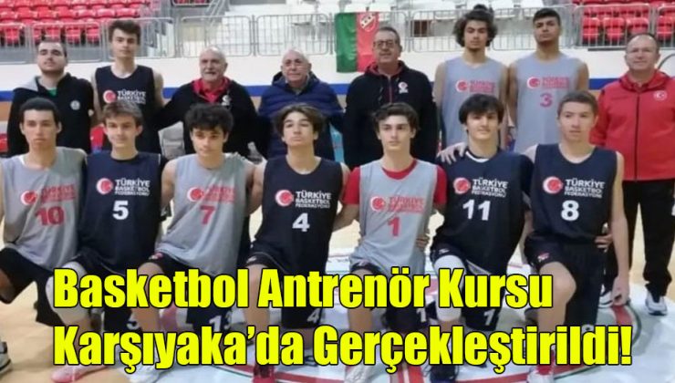 Basketbol Antrenör Kursu Karşıyaka’da Gerçekleştirildi!