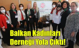 Balkan Kadınları Derneği Yola Çıktı!