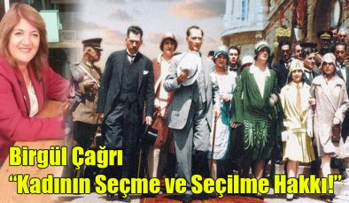 Birgül Çağrı; “Kadının Seçme ve Seçilme Hakkı!”