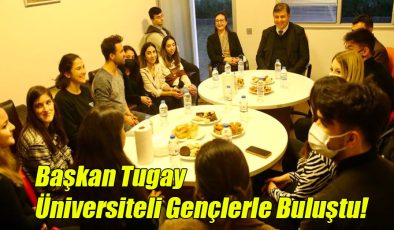 Başkan Tugay, Üniversiteli Gençlerle Buluştu!