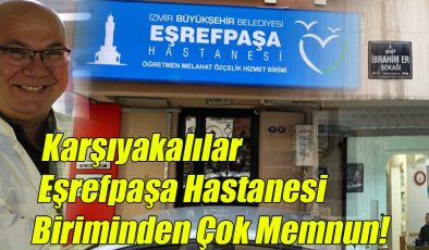 Karşıyakalılar Eşrefpaşa Hastanesi Biriminden Çok Memnun!