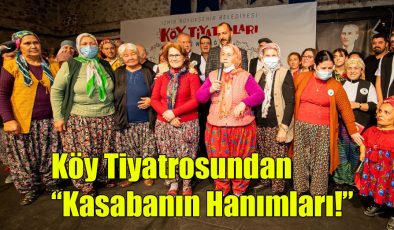 Köy Tiyatrosundan; “Kasabanın Hanımları!” 