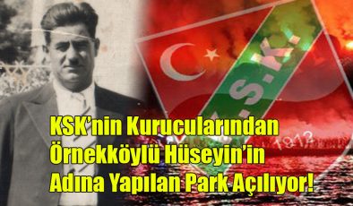 KSK’nin Kurucularından Örnekköylü Hüseyin’in Adına Yapılan Park Açılıyor!