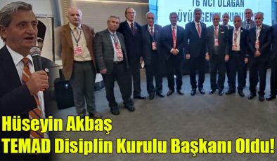 Hüseyin Akbaş, “TEMAD Yüksek Disiplin Kurulu Başkanı” Oldu!