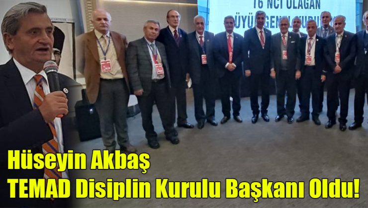 Hüseyin Akbaş, “TEMAD Yüksek Disiplin Kurulu Başkanı” Oldu!
