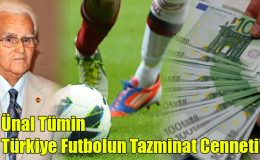 Ünal Tümin; Türkiye Futbolun Tazminat Cenneti!