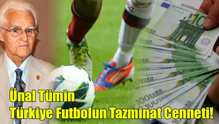 Ünal Tümin; Türkiye Futbolun Tazminat Cenneti!