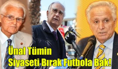 Ünal Tümin; “Siyaseti Bırak Futbola Bak!”