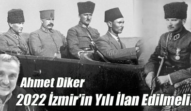 Ahmet Diker; “2022 İzmir’in Yılı İlan Edilmeli!”