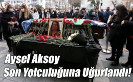Aysel Aksoy Son Yolculuğuna Uğurlandı!