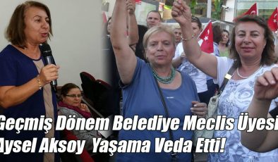 Geçmiş Dönem Belediye Meclis Üyesi Aysel Aksoy Yaşama Veda Etti!