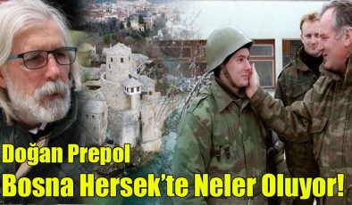 Doğan Prepol; “Bosna Hersek’te Neler Oluyor!”     