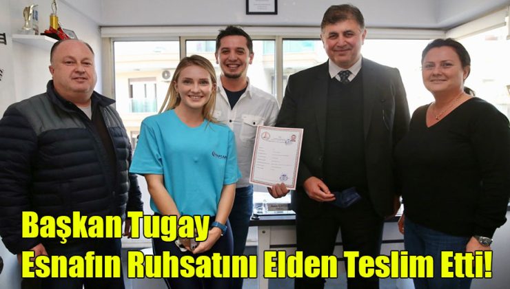 Başkan Tugay Esnafın Ruhsatını Elden Teslim Etti!
